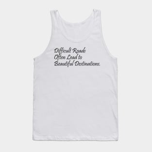 difficult roads often lead to beautiful destinations - quotes Tank Top